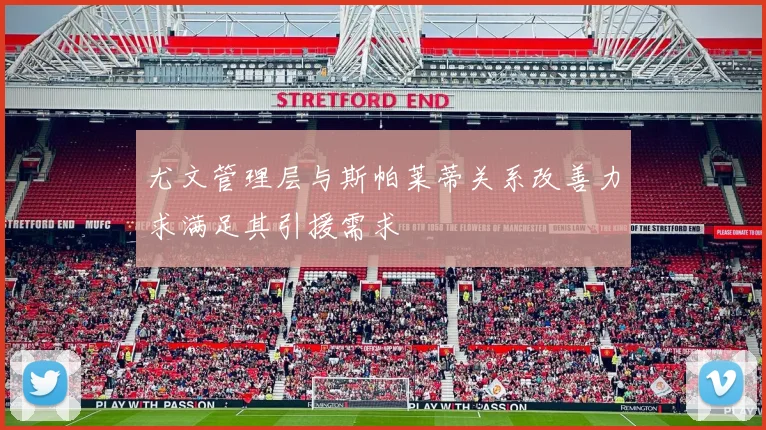 尤文管理层与斯帕莱蒂关系改善力求满足其引援需求